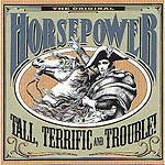 Horsepower . Tall, Terrific and Trouble